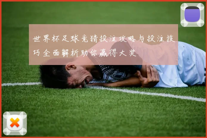 世界杯足球竞猜投注攻略与投注技巧全面解析助你赢得大奖