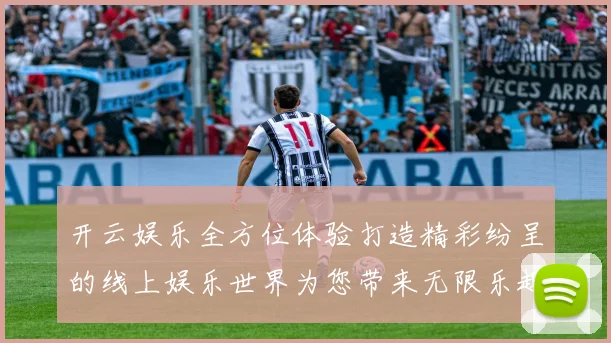 开云娱乐全方位体验打造精彩纷呈的线上娱乐世界为您带来无限乐趣