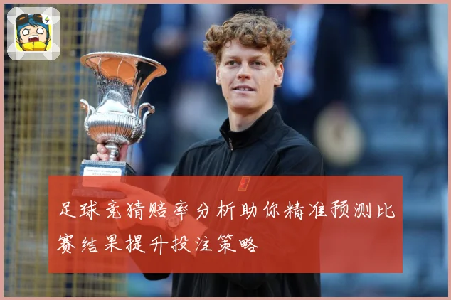 足球竞猜赔率分析助你精准预测比赛结果提升投注策略