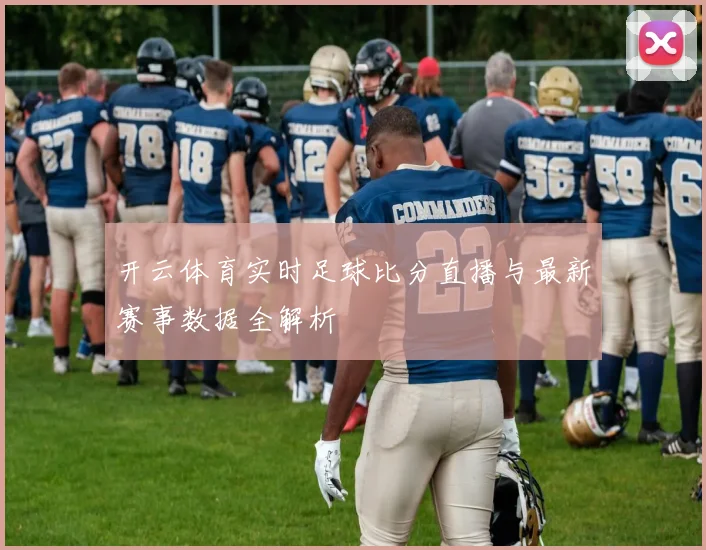开云体育实时足球比分直播与最新赛事数据全解析