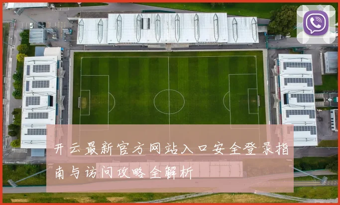 开云最新官方网站入口安全登录指南与访问攻略全解析
