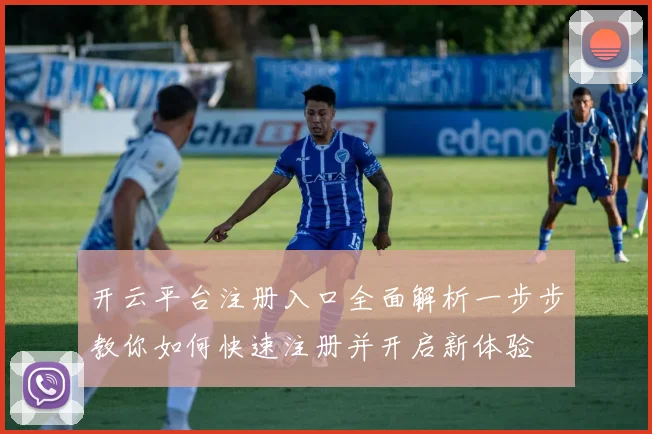 开云平台注册入口全面解析一步步教你如何快速注册并开启新体验